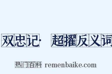 双忠记·超擢反义词是什么意思的图片